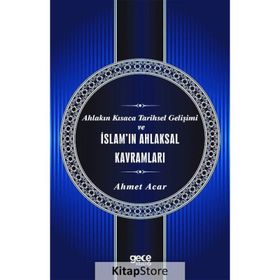 Ahlakın Kısaca Tarihsel Gelişimi ve İslam'ın Ahlaksal Kavramları - Ahmet Acar