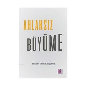 Ahlaksız Büyüme - İbrahim Semih Akçomak
