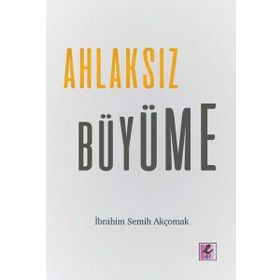 Ahlaksız Büyüme - İbrahim Semih Akçomak