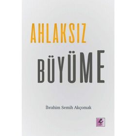 Ahlaksız Büyüme - İbrahim Semih Akçomak