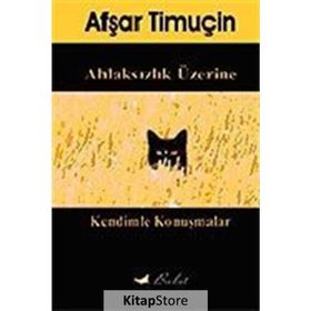 AHLAKSIZLIK ÜZERİNE KENDIMLE KONUŞMALAR - AŞFAR TİMUÇİN