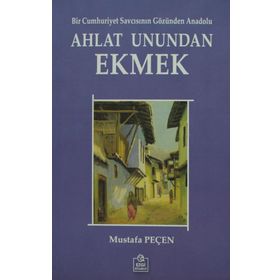 AHLAT UNUNDAN EKMEK BIR CUMHURIYET SAVCISININ GÖZÜNDEN ANADOLU - MUSTAFA PEÇEN