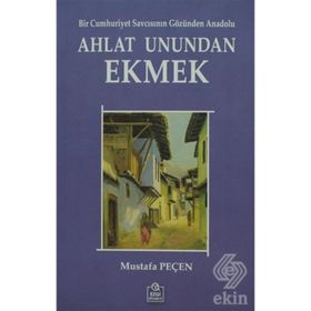 AHLAT UNUNDAN EKMEK BIR CUMHURIYET SAVCISININ GÖZÜNDEN ANADOLU - MUSTAFA PEÇEN