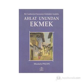 AHLAT UNUNDAN EKMEK BIR CUMHURIYET SAVCISININ GÖZÜNDEN ANADOLU - MUSTAFA PEÇEN