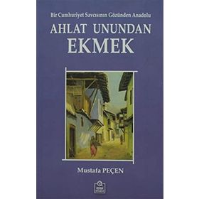 AHLAT UNUNDAN EKMEK BIR CUMHURIYET SAVCISININ GÖZÜNDEN ANADOLU - MUSTAFA PEÇEN