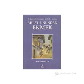 AHLAT UNUNDAN EKMEK BIR CUMHURIYET SAVCISININ GÖZÜNDEN ANADOLU - MUSTAFA PEÇEN
