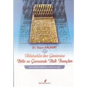 AHLATŞAHLAR'DAN GÜNÜMÜZE BITLIS VE ÇEVRESİNDE HALK İNANÇLARI - YAŞAR KALAFAT
