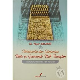 AHLATŞAHLAR'DAN GÜNÜMÜZE BITLIS VE ÇEVRESİNDE HALK İNANÇLARI - YAŞAR KALAFAT