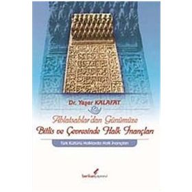 AHLATŞAHLAR'DAN GÜNÜMÜZE BITLIS VE ÇEVRESİNDE HALK İNANÇLARI - YAŞAR KALAFAT