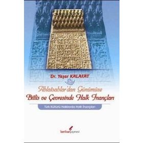 AHLATŞAHLAR'DAN GÜNÜMÜZE BITLIS VE ÇEVRESİNDE HALK İNANÇLARI - YAŞAR KALAFAT