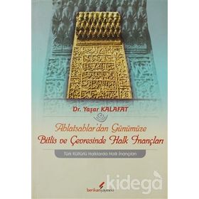 AHLATŞAHLAR'DAN GÜNÜMÜZE BITLIS VE ÇEVRESİNDE HALK İNANÇLARI - YAŞAR KALAFAT