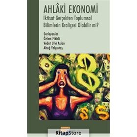 Ahlâki Ekonomi İktisat Gerçekten Toplumsal Bilimlerin Kraliçesi Olabilir mi? Siyasal Kitabevi