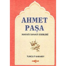 AHMED PAŞA HAYATI SANATI ESERLERI - TURGUT KARABEY