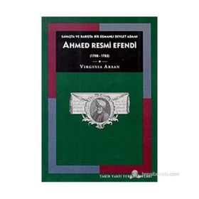 AHMED RESMI EFENDI: SAVAŞTA VE BARIŞTA BIR OSMANLI DEVLET ADAMI (1700-1783) - VIRGINIA H. AKSAN