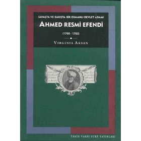AHMED RESMI EFENDI: SAVAŞTA VE BARIŞTA BIR OSMANLI DEVLET ADAMI (1700-1783) - VIRGINIA H. AKSAN