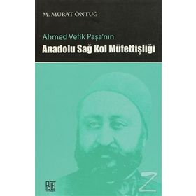 AHMED VEFIK PAŞA'NIN ANADOLU SAĞ KOL MÜFETTİŞLİĞİ - M. MURAT ÖNTUĞ