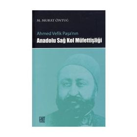 AHMED VEFIK PAŞA'NIN ANADOLU SAĞ KOL MÜFETTİŞLİĞİ - M. MURAT ÖNTUĞ