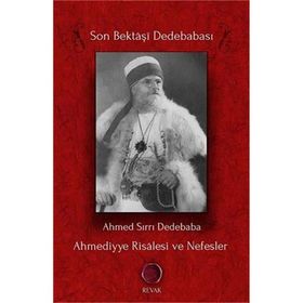 Ahmediyye Risalesi ve Nefesler: Son Bektaşi Dede - Ahmed Sırrı Dedebaba