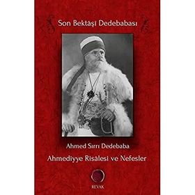Ahmediyye Risalesi ve Nefesler: Son Bektaşi Dede - Ahmed Sırrı Dedebaba