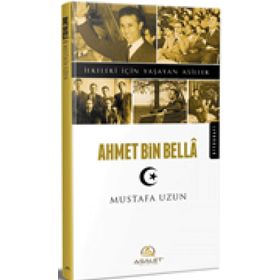 Ahmet Bin Bella - İlkeleri İçin Yaşayan Asiller - Mustafa Uzun
