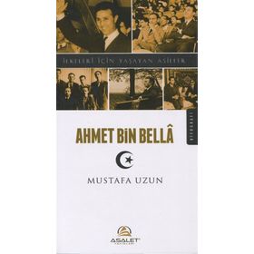 Ahmet Bin Bella - İlkeleri İçin Yaşayan Asiller - Mustafa Uzun