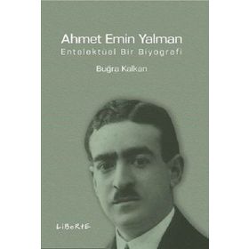 Ahmet Emin Yalman Entelektüel Bir Biyografi - Buğra Kalkan