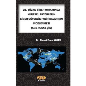 Ahmet Emre Köker 21. Yüzyıl Siber Ortamında Küresel Aktörlerin Siber Güvenlik Politikalarının İncelenmesi