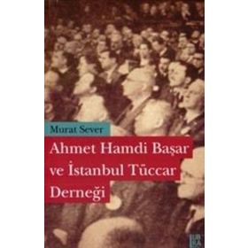 AHMET HAMDI BAŞAR VE İSTANBUL TÜCCAR DERNEĞİ - MURAT SEVER