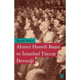 AHMET HAMDI BAŞAR VE İSTANBUL TÜCCAR DERNEĞİ - MURAT SEVER