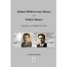 Ahmet Mükerrem Akıncı ve Yekta Akıncı Hayatları ve Musiki Eserleri - Cemil Altınbilek