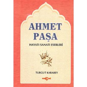 Ahmet Paşa - Hayatı Sanatı Eserleri - Turgut Karabey