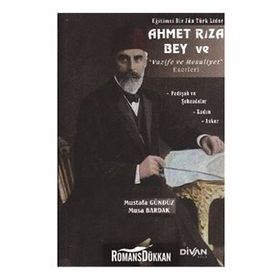 AHMET RIZA BEY VE VAZIFE VE MESULIYET ESERLERI - MUSTAFA GÜNDÜZ;MUSA BARDAK