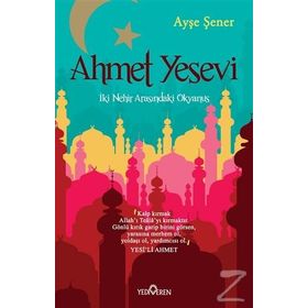 Ahmet Yesevi İki Nehir Arasındaki Okyanus - Ayşe Şener
