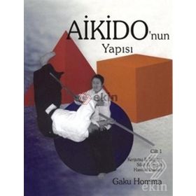 AIKIDO'NUN YAPISI CILT: 1 KENJUTSU - TAJUTSU - SILAH - BOŞ EL HAREKET İLİŞKİLERİ - GAKU HOMMA
