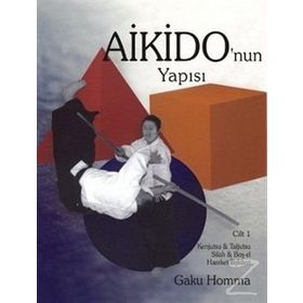 AIKIDO'NUN YAPISI CILT: 1 KENJUTSU - TAJUTSU - SILAH - BOŞ EL HAREKET İLİŞKİLERİ - GAKU HOMMA