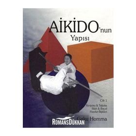 AIKIDO'NUN YAPISI CILT: 1 KENJUTSU - TAJUTSU - SILAH - BOŞ EL HAREKET İLİŞKİLERİ - GAKU HOMMA