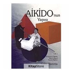 AIKIDO'NUN YAPISI CILT: 1 KENJUTSU - TAJUTSU - SILAH - BOŞ EL HAREKET İLİŞKİLERİ - GAKU HOMMA