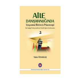 Aile Danışmanlığında Uygulamalı Bütüncül Psikoterapi - Tahir Özakkaş