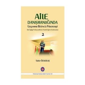 Aile Danışmanlığında Uygulamalı Bütüncül Psikoterapi - Tahir Özakkaş