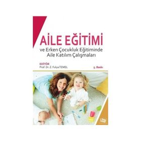 Aile Eğitimi ve Erken Çocukluk Eğitiminde Aile Katılım Çalışmaları - Gelengül Haktanır Z. Fulya Temel Elif Y. Üstün Ozana Ural Semra Erkan Ayşe B. Aksoy Fatma Ünal Hülya Kartal Hocaoğlu Özlem Alkan Ersoy Mustafa Yaşar Özkan Özgün Ege Akgün Ebru Ersay Zeyn