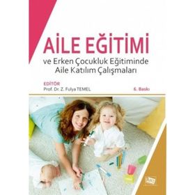 Aile Eğitimi ve Erken Çocukluk Eğitiminde Aile Katılım Çalışmaları - Gelengül Haktanır Z. Fulya Temel Elif Y. Üstün Ozana Ural Semra Erkan Ayşe B. Aksoy Fatma Ünal Hülya Kartal Hocaoğlu Özlem Alkan Ersoy Mustafa Yaşar Özkan Özgün Ege Akgün Ebru Ersay Zeyn