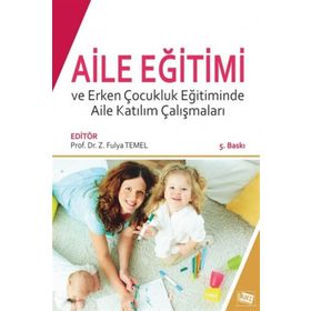 Aile Eğitimi ve Erken Çocukluk Eğitiminde Aile Katılım Çalışmaları - Gelengül Haktanır Z. Fulya Temel Elif Y. Üstün Ozana Ural Semra Erkan Ayşe B. Aksoy Fatma Ünal Hülya Kartal Hocaoğlu Özlem Alkan Ersoy Mustafa Yaşar Özkan Özgün Ege Akgün Ebru Ersay Zeyn