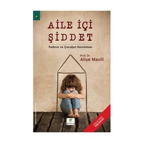 Aile İçi Şiddet - Kadının ve Çocuğun Korunması - Prof. Dr. Aliye Mavili Aktaş