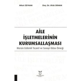 Aile İşletmelerinin Kurumsallaşması: Mersin Erdemli Ticaret ve Sanayi Odası Örneği Akademisyen Kitabevi