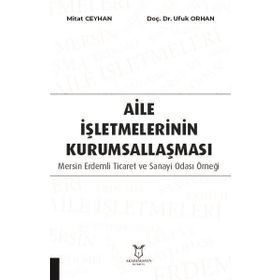 Aile İşletmelerinin Kurumsallaşması: Mersin Erdemli Ticaret ve Sanayi Odası Örneği Akademisyen Kitabevi