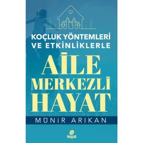 Aile Merkezli Hayat - Koçluk Yöntemleri ve Etkinliklerle - Münir Arıkan