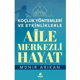 Aile Merkezli Hayat - Koçluk Yöntemleri ve Etkinliklerle - Münir Arıkan