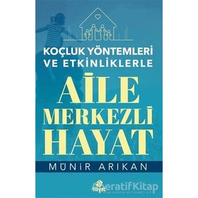 Aile Merkezli Hayat - Koçluk Yöntemleri ve Etkinliklerle - Münir Arıkan