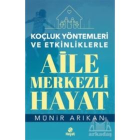 Aile Merkezli Hayat - Koçluk Yöntemleri ve Etkinliklerle - Münir Arıkan