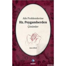 AILE PROBLEMLERINE HZ. PEYGAMBERDEN ÇÖZÜMLER - ADEM DÖLEK